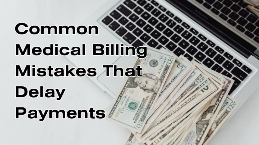 Common Medical Billing Mistakes That Delay Payments